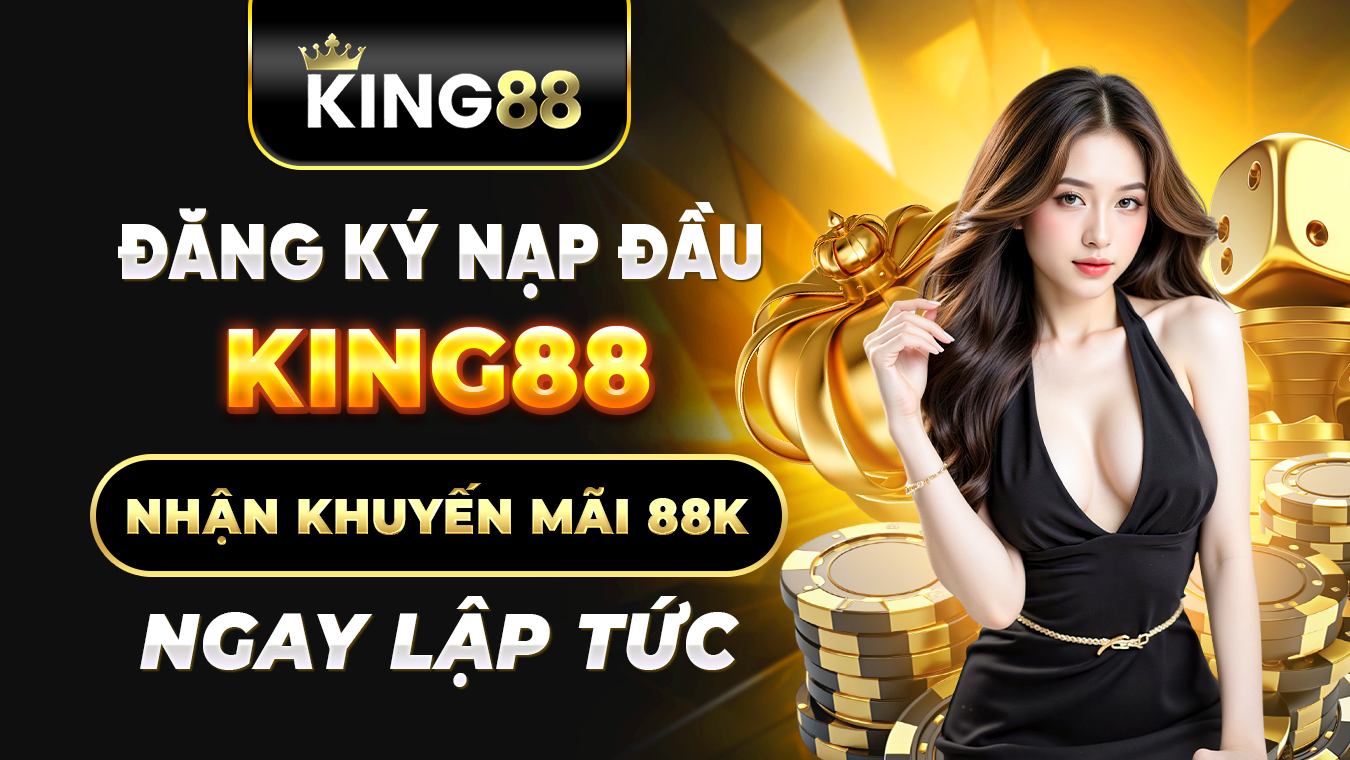 banner king88 khuyến mãi đăng ký nạp đầu thưởng 88K